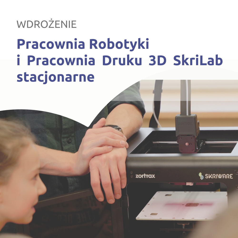 wdrożenie Pracownia robotyki i druku 3D SkriLab stacjonarne w Programie Laboratoria Przyszłości